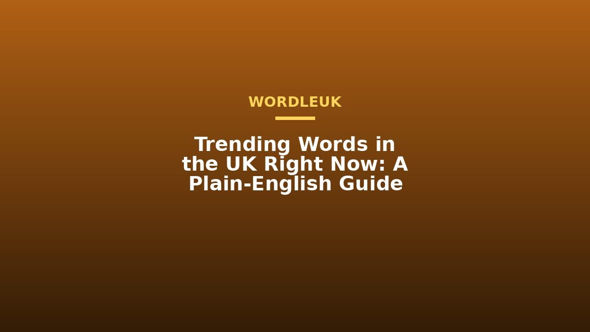 Trending Words in the UK Right Now: A Plain-English Guide